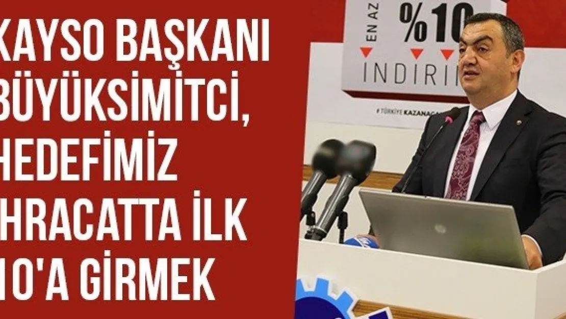 KAYSO Başkanı Büyüksimitci, Hedefimiz İhracatta İlk 10'a Girmek