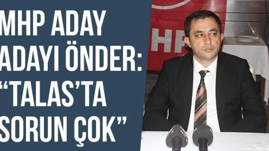 MHP Aday Adayı Önder: 'Talas'ta Sorun Çok'