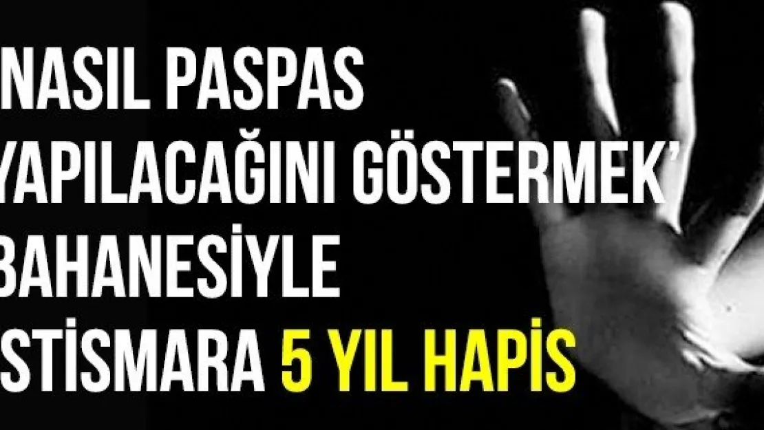 'Nasıl Paspas Yapılacağını Göstermek' Bahanesiyle İstismara 5 Yıl Hapis