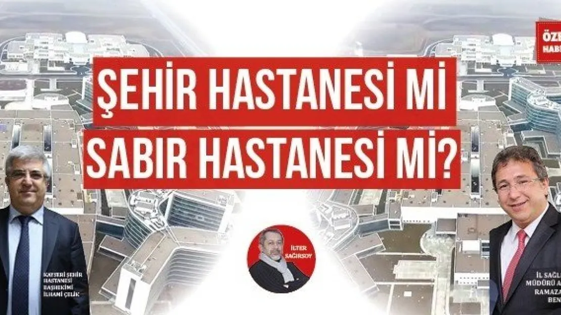 ŞEHİR HASTANESİ Mİ SABIR HASTANESİ Mİ?