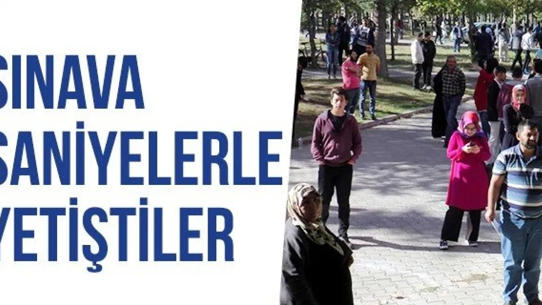 Sınava Saniyelerle Yetiştiler