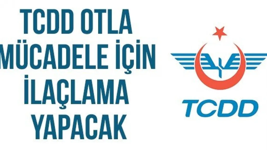 TCDD Otla Mücadele İçin İlaçlama Yapacak