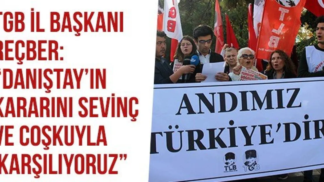 TGB İl Başkanı Reçber: 'Danıştay'ın kararını sevinç ve coşkuyla karşılıyoruz'