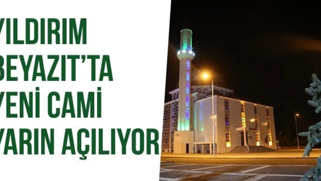 Yıldırım Beyazıt'ta Yeni Cami Yarın Açılıyor