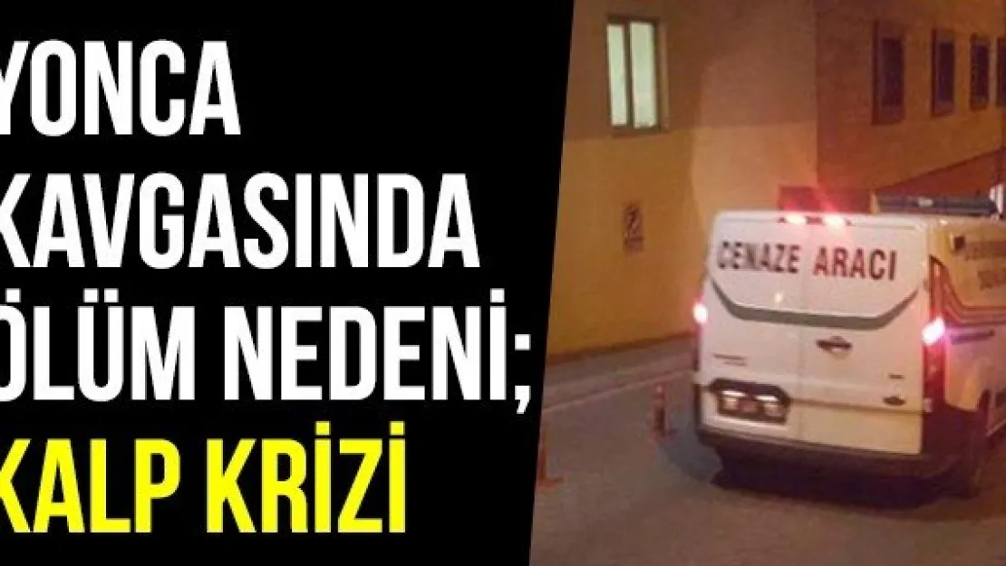 Yonca Kavgasında Ölüm Nedeni Kalp Krizi