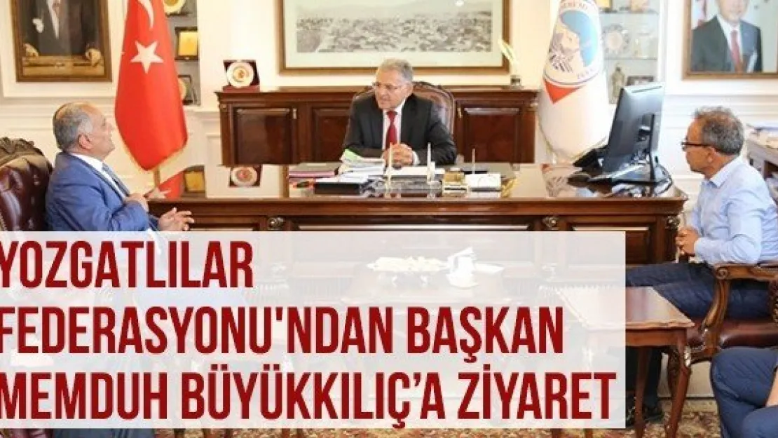 Yozgatlılar Federasyonu'ndan Başkan Memduh Büyükkılıç'a Ziyaret