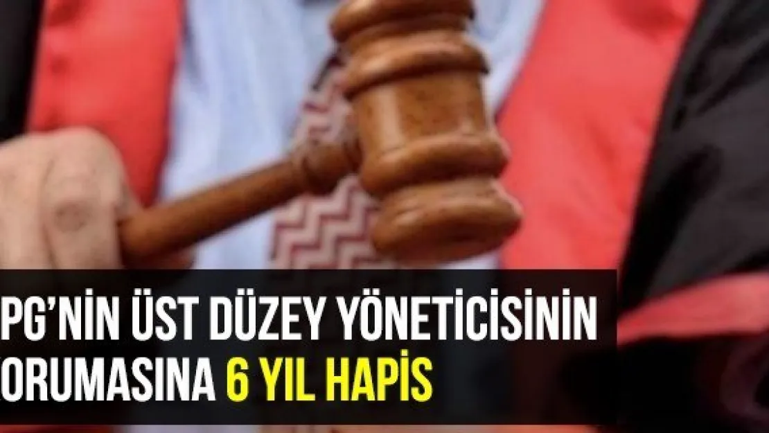 YPG'nin Üst Düzey Yöneticisinin Korumasına 6 Yıl Hapis