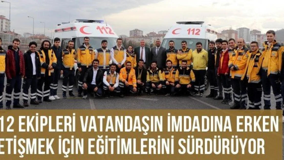 112 Ekipleri Vatandaşın İmdadına Erken Yetişmek İçin Eğitimlerini Sürdürüyor