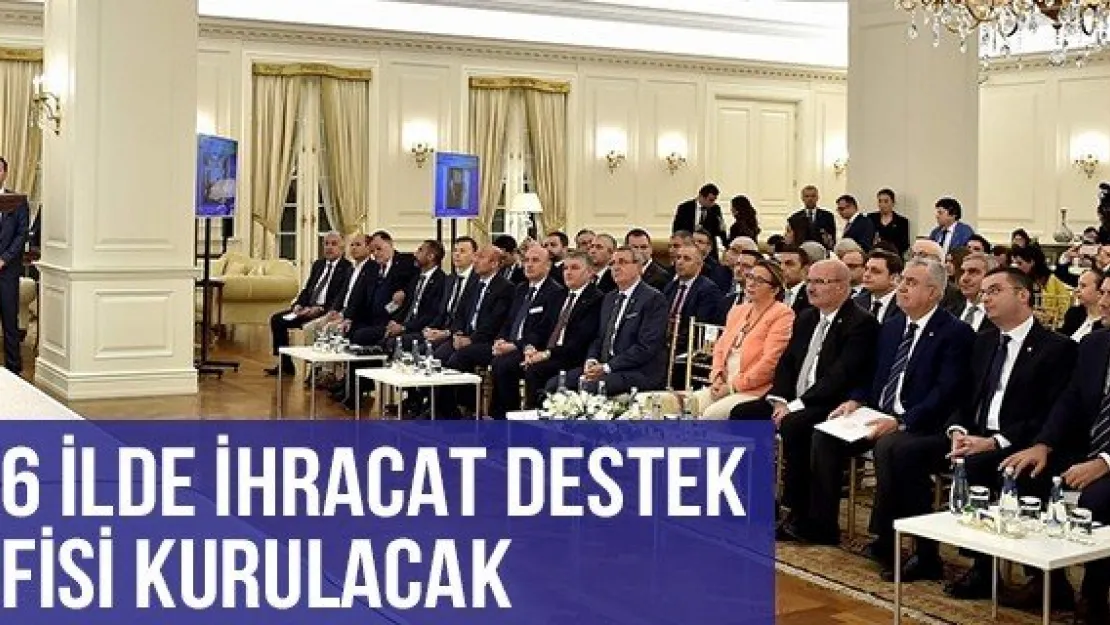 16 İlde İhracat Destek Ofisi Kurulacak