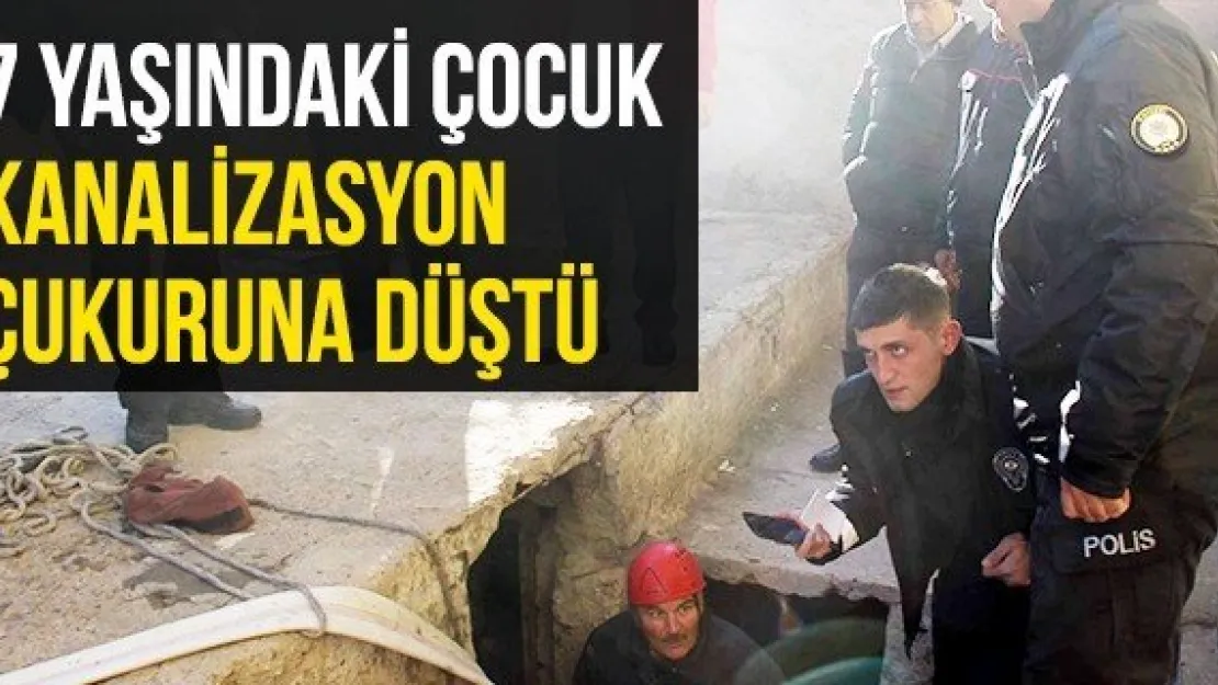 7 Yaşındaki Çocuk Kanalizasyon Çukuruna Düştü