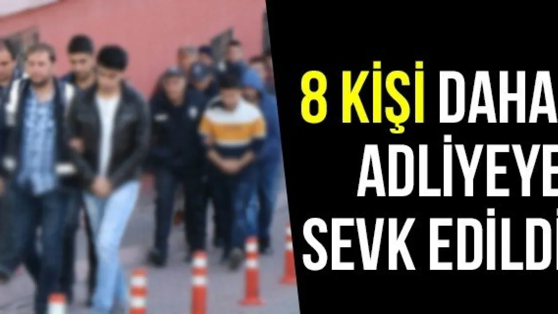 8 Kişi Daha Adliyeye Sevk Edildi