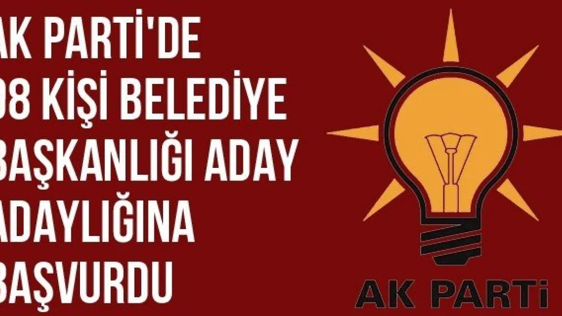 AK Parti'de 98 Kişi Belediye Başkanlığı Aday Adaylığına Başvurdu