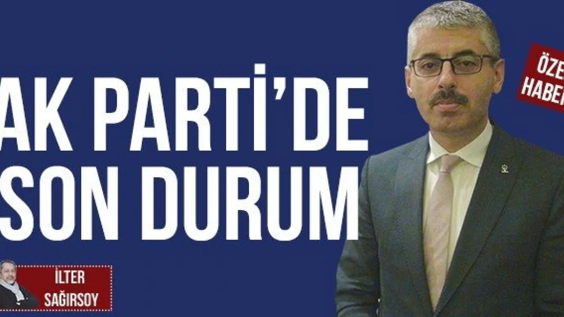 AK PARTİ'DE SON DURUM