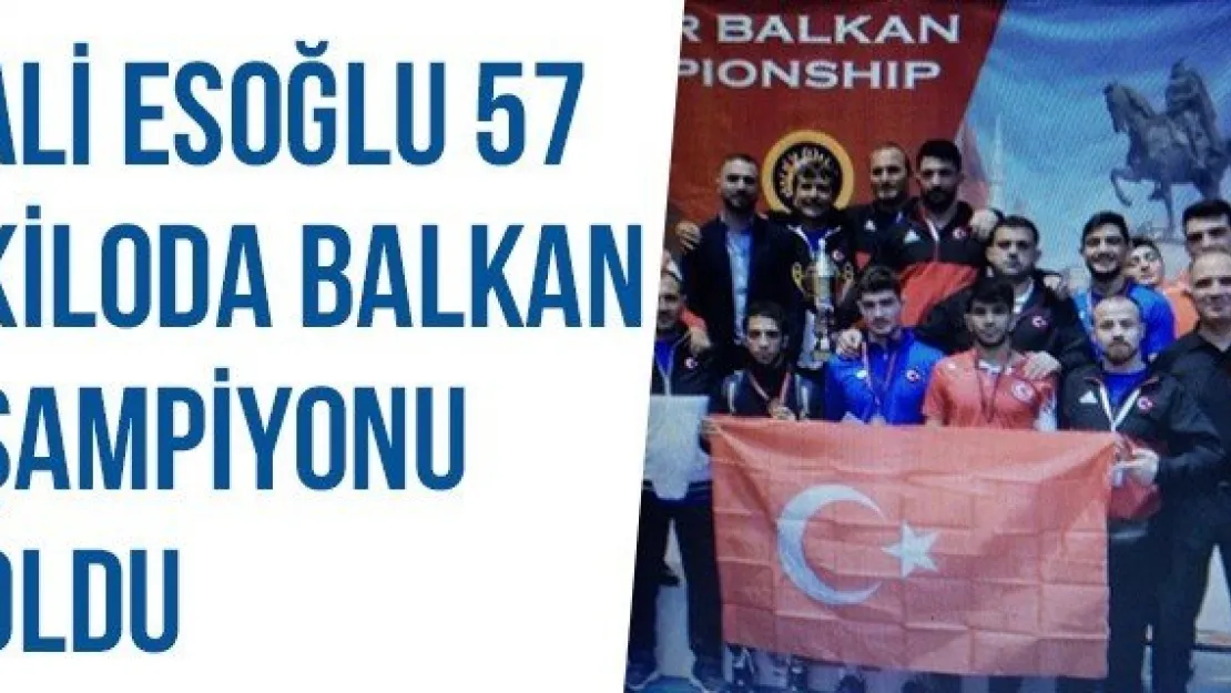 Ali Esoğlu 57 Kiloda Balkan Şampiyonu Oldu