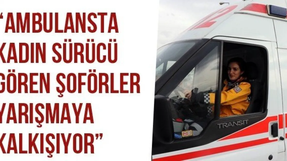 'Ambulansta Kadın Sürücü Gören Şoförler Yarışmaya Kalkışıyor'