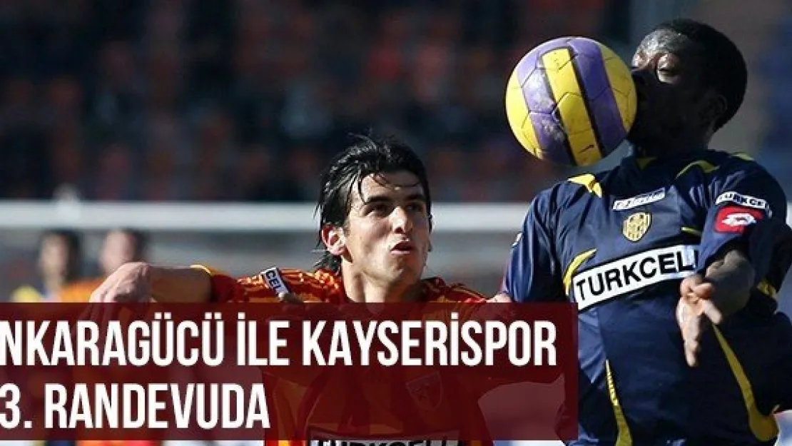 Ankaragücü İle Kayserispor 23. Randevuda