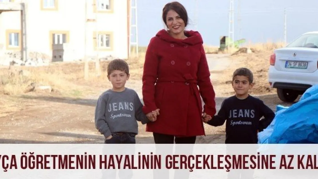 Ayça Öğretmenin Hayalinin Gerçekleşmesine Az Kaldı