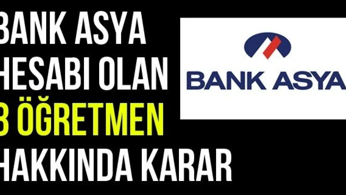 Bank Asya Hesabı Olan 8 Öğretmen Hakkında Karar