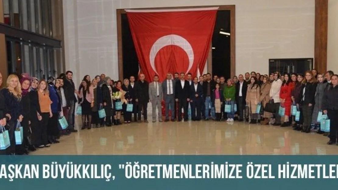 Başkan Büyükkılıç, "Öğretmenlerimize Özel Hizmetler"