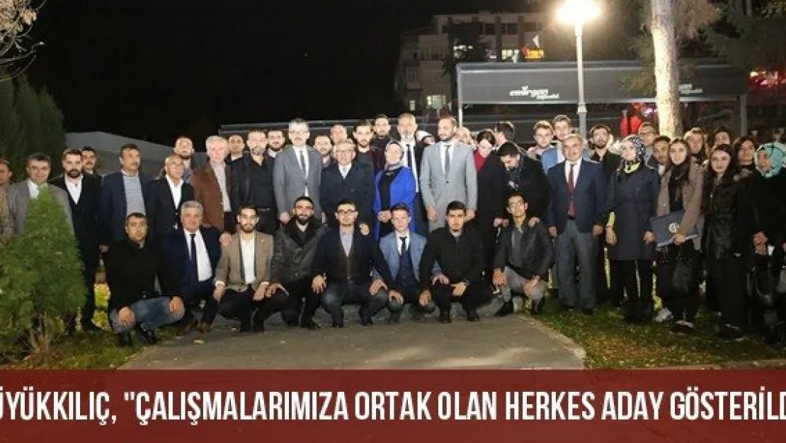 Büyükkılıç, "Çalışmalarımıza Ortak Olan Herkes Aday Gösterildi"