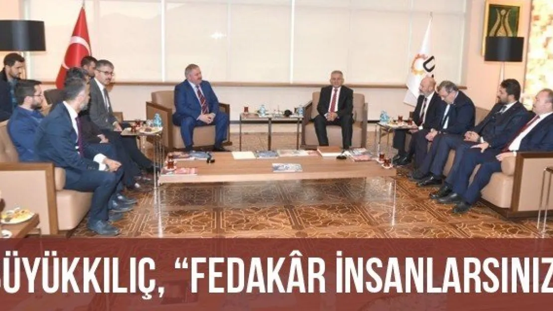 Büyükkılıç, 'Fedakr insanlarsınız'