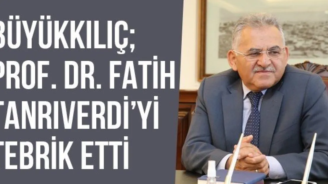 Büyükkılıç Prof. Dr. Fatih Tanrıverdi'yi Tebrik Etti