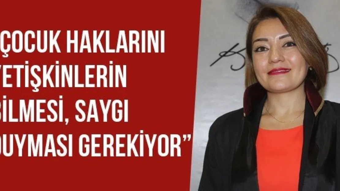 'Çocuk Haklarını Yetişkinlerin Bilmesi, Saygı Duyması Gerekiyor'