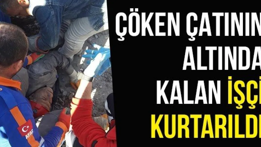 Çöken Çatının Altında Kalan İşçi Kurtarıldı