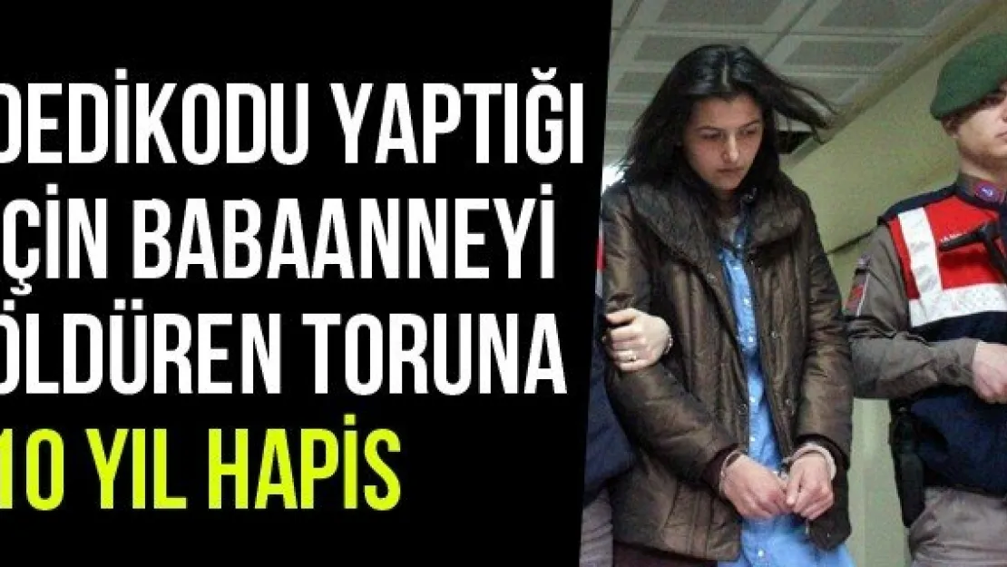 Dedikodu Yaptığı İçin Babaanneyi Öldüren Toruna 10 Yıl Hapis