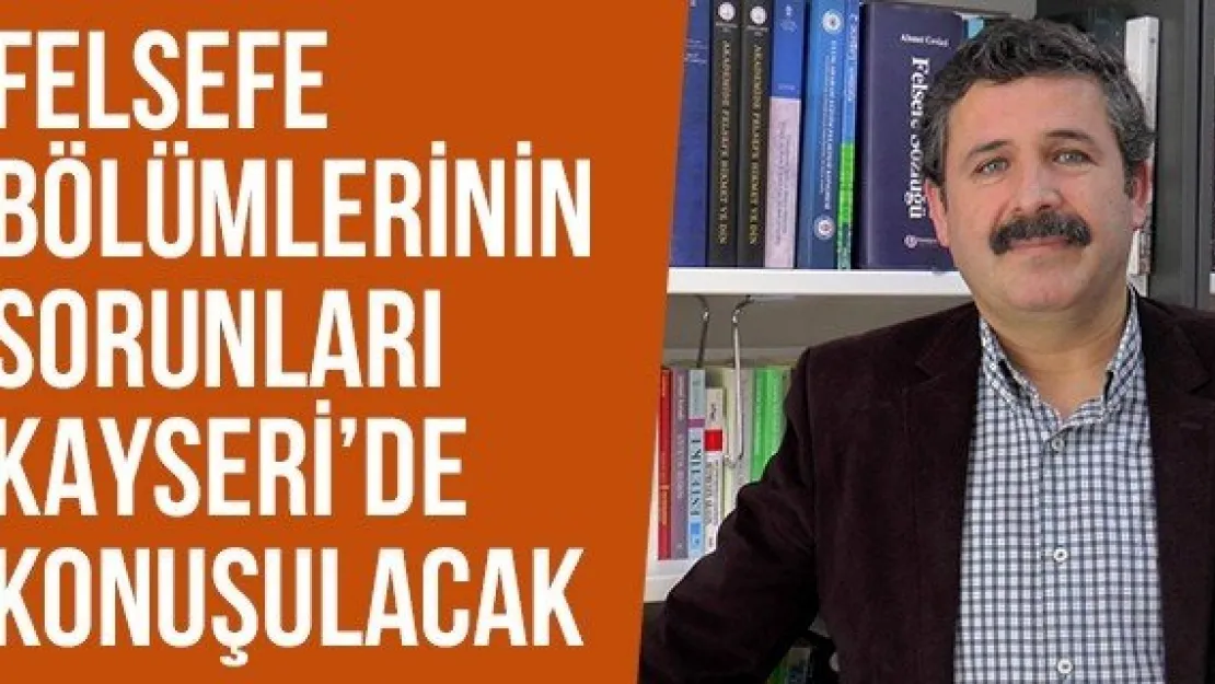 Felsefe Bölümlerinin Sorunları Kayseri'de Konuşulacak