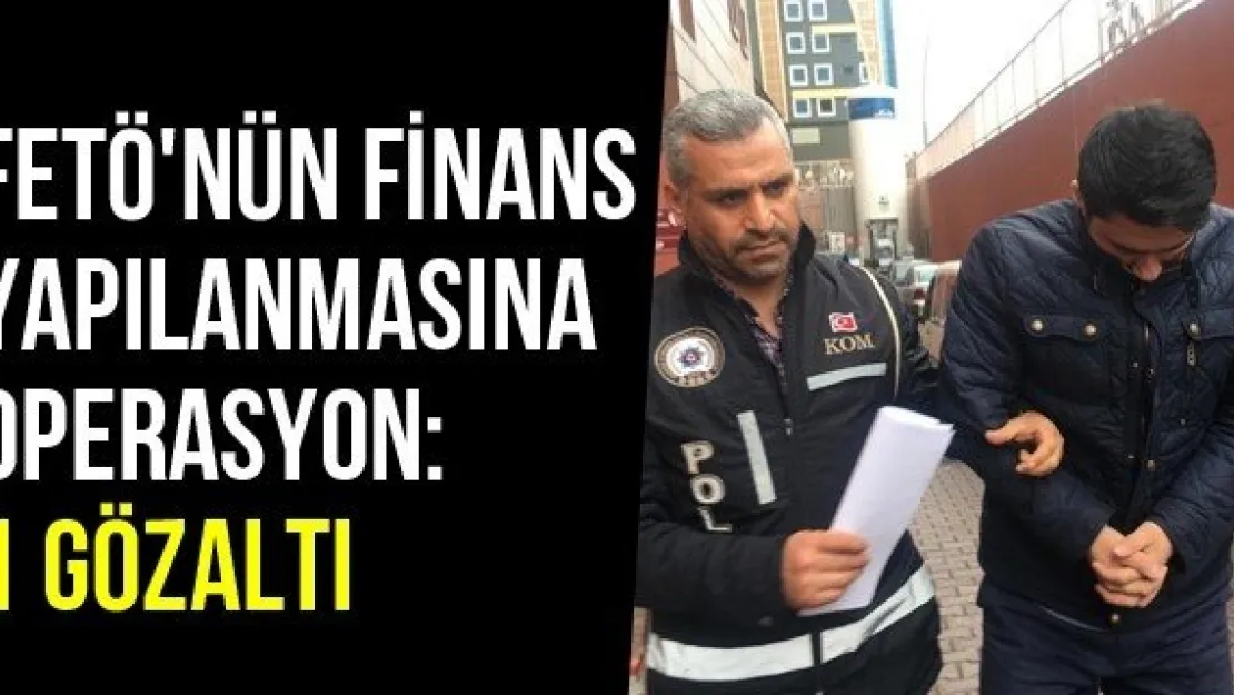 FETÖ'nün Finans Yapılanmasına Operasyon: 1 Gözaltı