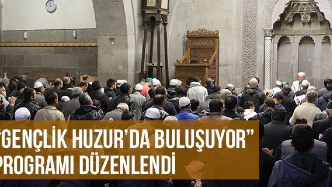 'Gençlik Huzur'da Buluşuyor' Programı Düzenlendi