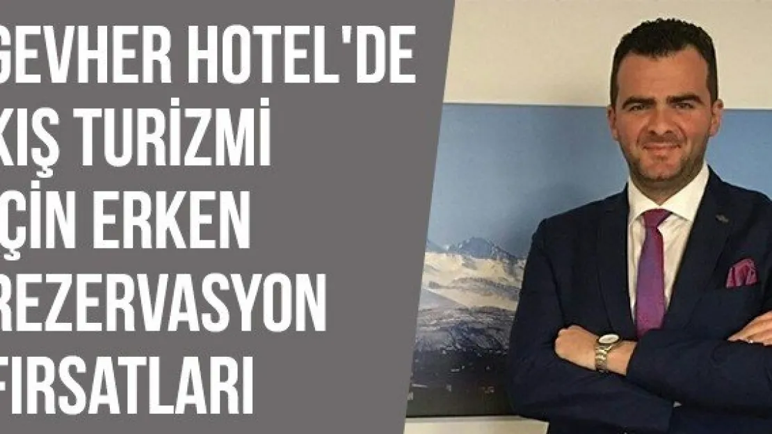 Gevher Hotel'de Kış Turizmi İçin Erken Rezervasyon Fırsatları