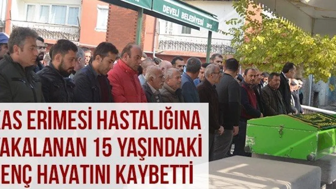 Kas Erimesi Hastalığına Yakalanan 15 Yaşındaki Genç Hayatını Kaybetti