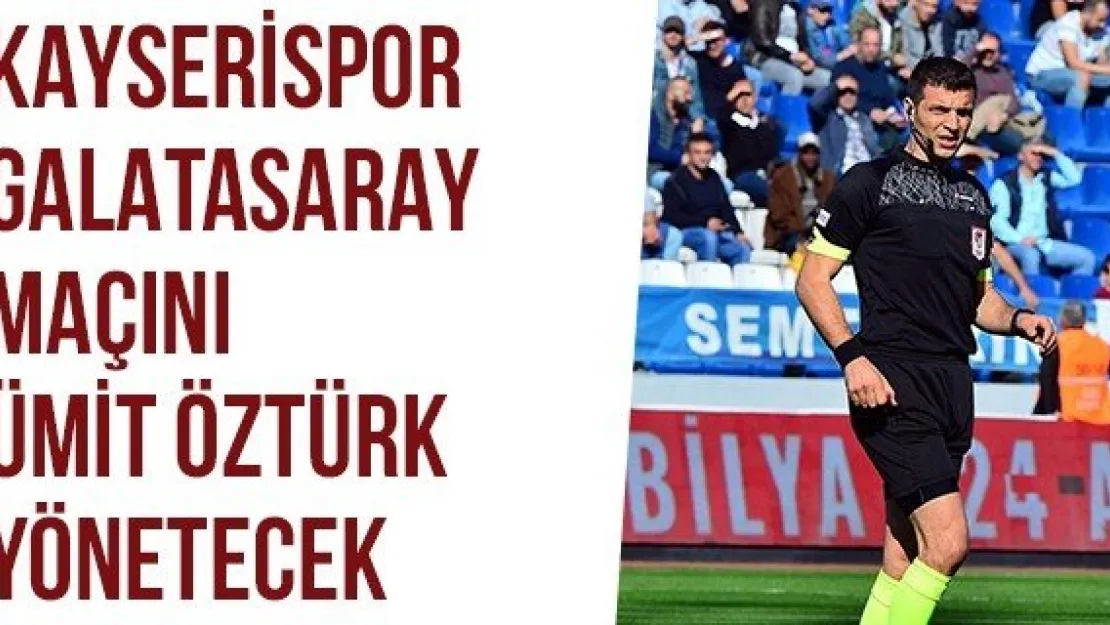 Kayserispor-Galatasaray Maçını Ümit Öztürk Yönetecek