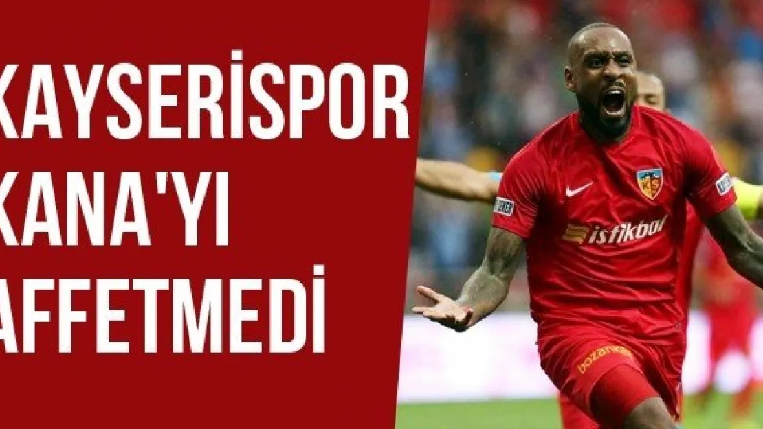 Kayserispor Kana'yı Affetmedi