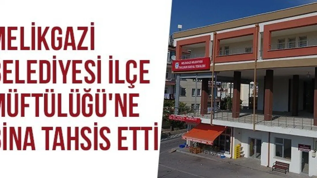 Melikgazi Belediyesi İlçe Müftülüğü'ne Bina Tahsis Etti