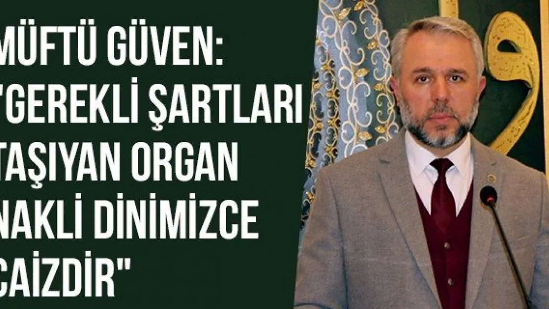 Müftü Güven: &quotGerekli Şartları Taşıyan Organ Nakli Dinimizce Caizdir"