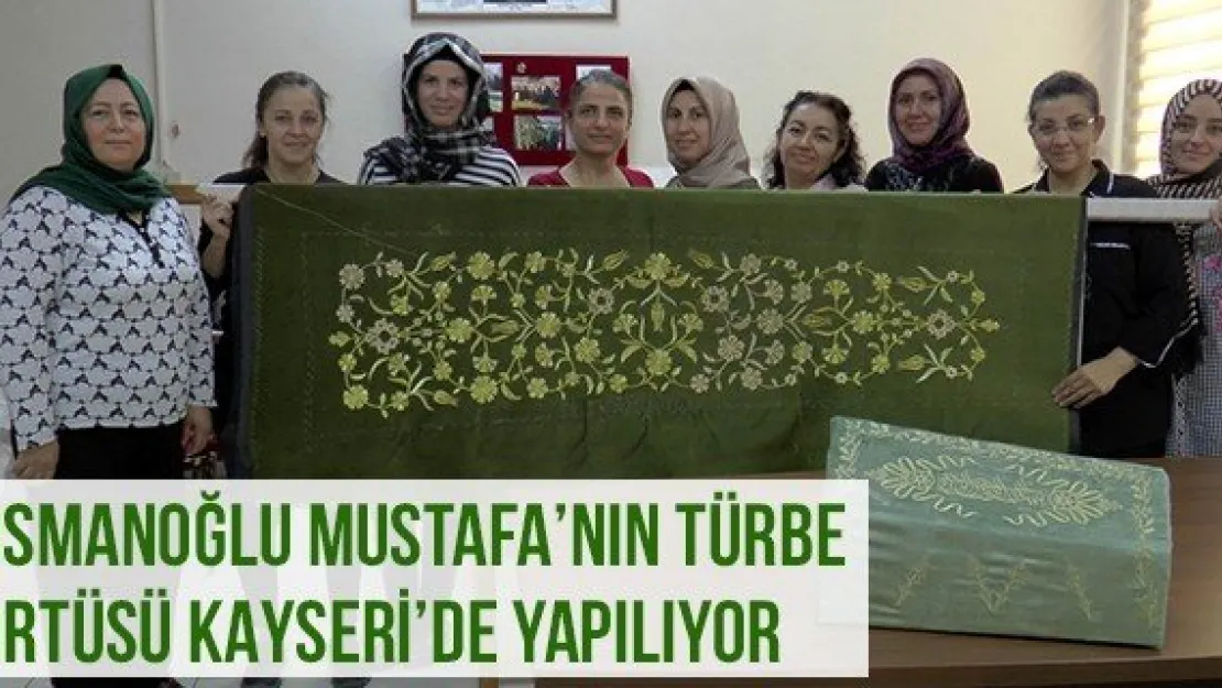 Osmanoğlu Mustafa'nın Türbe Örtüsü Kayseri'de Yapılıyor