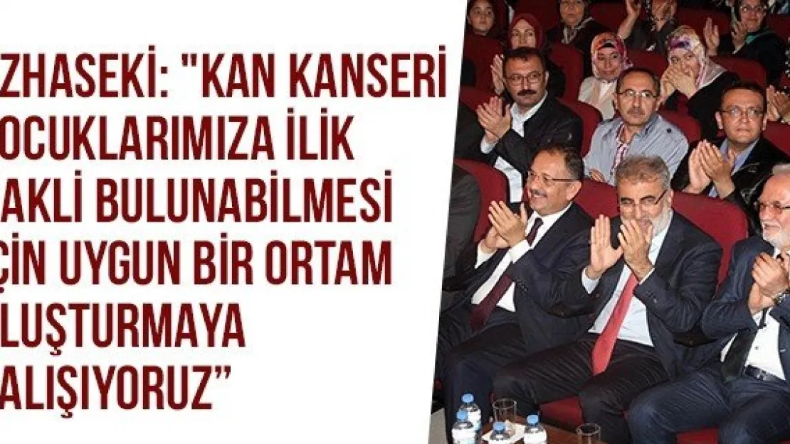 Özhaseki: &quotKan Kanseri Çocuklarımıza İlik Nakli Bulunabilmesi İçin Uygun Bir Ortam Oluşturmaya Çalışıyoruz'