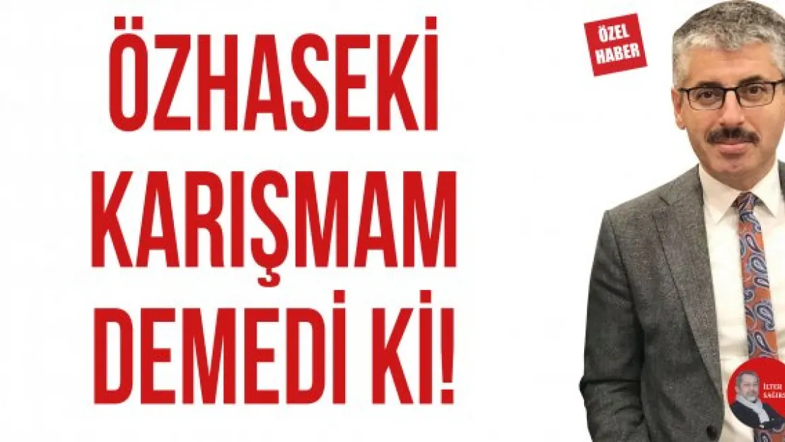 ÖZHASEKİ KARIŞMAM DEMEDİ Kİ!