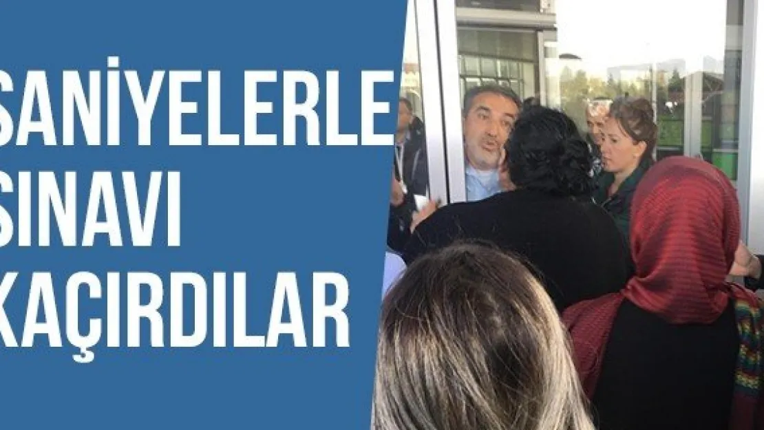 Saniyelerle Sınavı Kaçırdılar