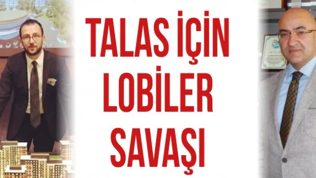 TALAS İÇİN LOBİLER SAVAŞI