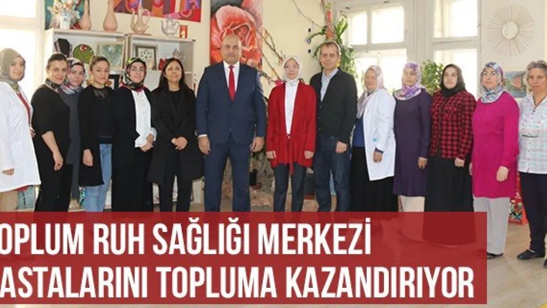 Toplum Ruh Sağlığı Merkezi Hastalarını Topluma Kazandırıyor