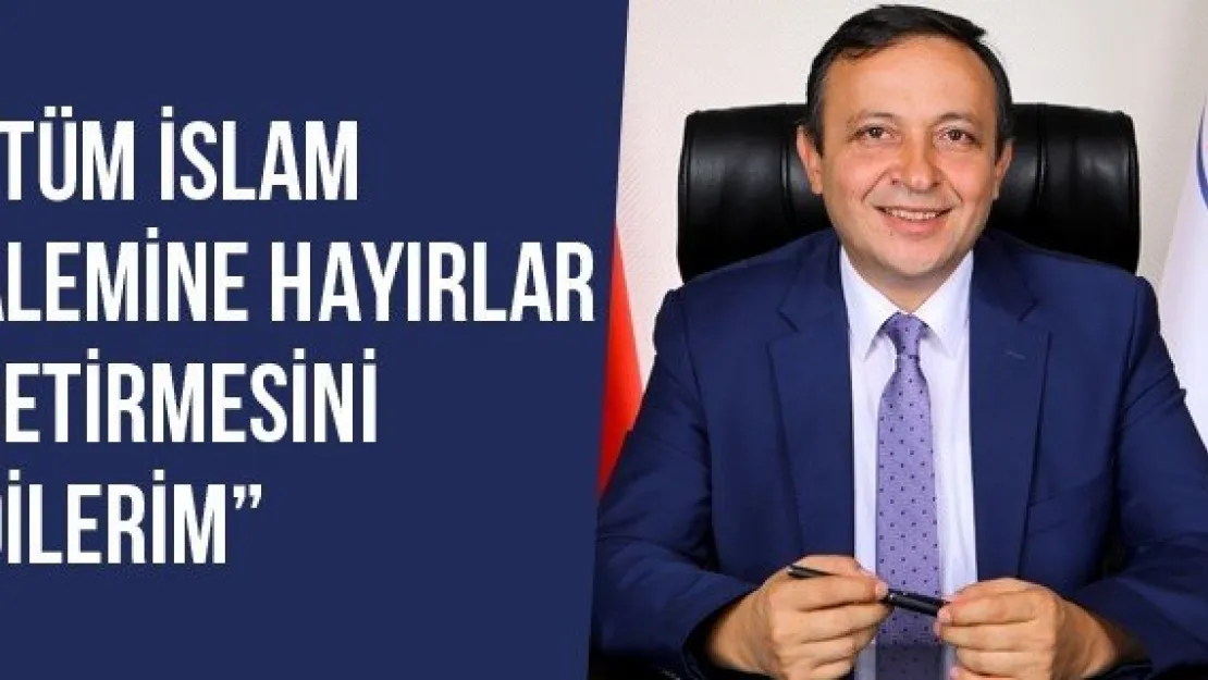 'Tüm İslam Alemine Hayırlar Getirmesini Dilerim'