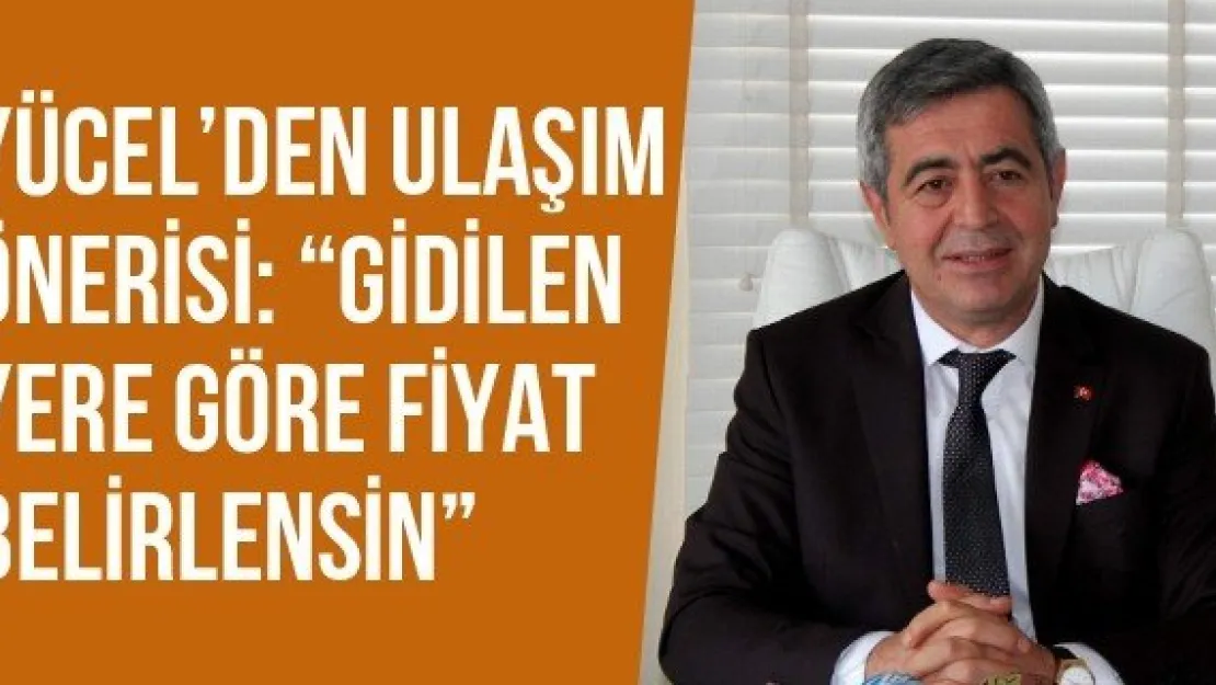 Yücel'den Ulaşım Önerisi: 'Gidilen Yere Göre Fiyat Belirlensin'