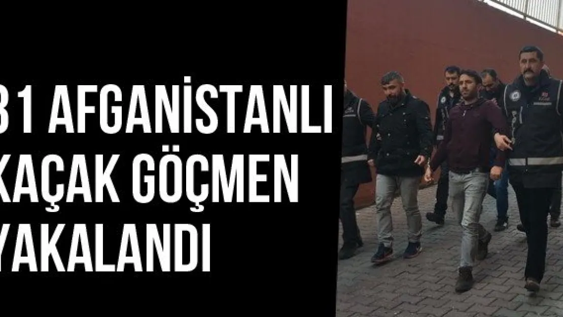 31 Afganistanlı Kaçak Göçmen Yakalandı