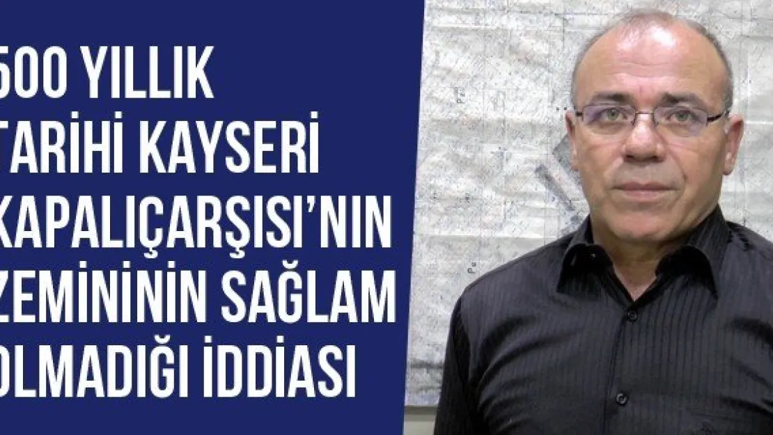 500 Yıllık Tarihi Kayseri Kapalıçarşısı'nın Zemininin Sağlam Olmadığı İddiası