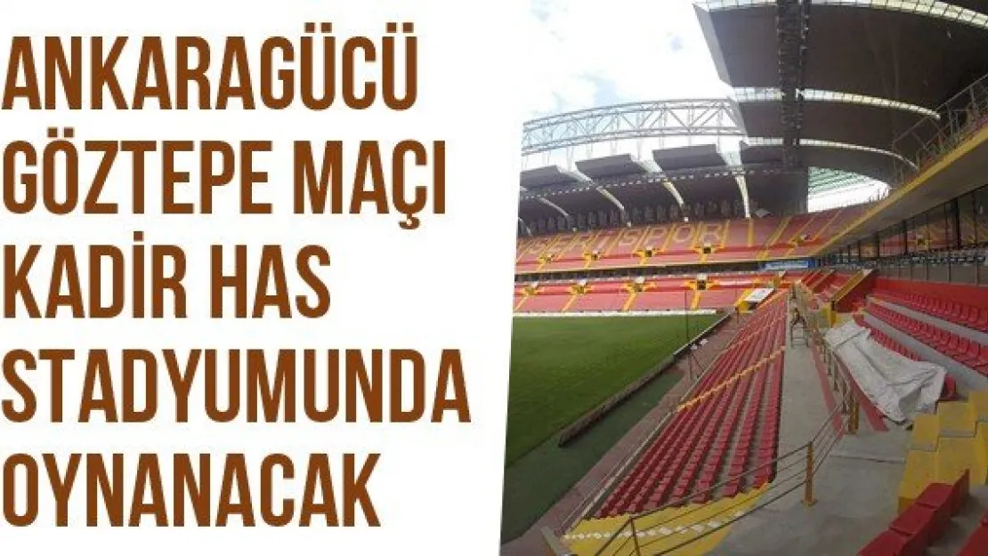 Ankaragücü-Göztepe Maçı Kadir Has Stadyumunda Oynanacak