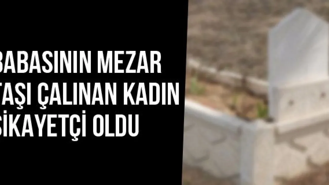 Babasının Mezar Taşı Çalınan Kadın Şikayetçi Oldu